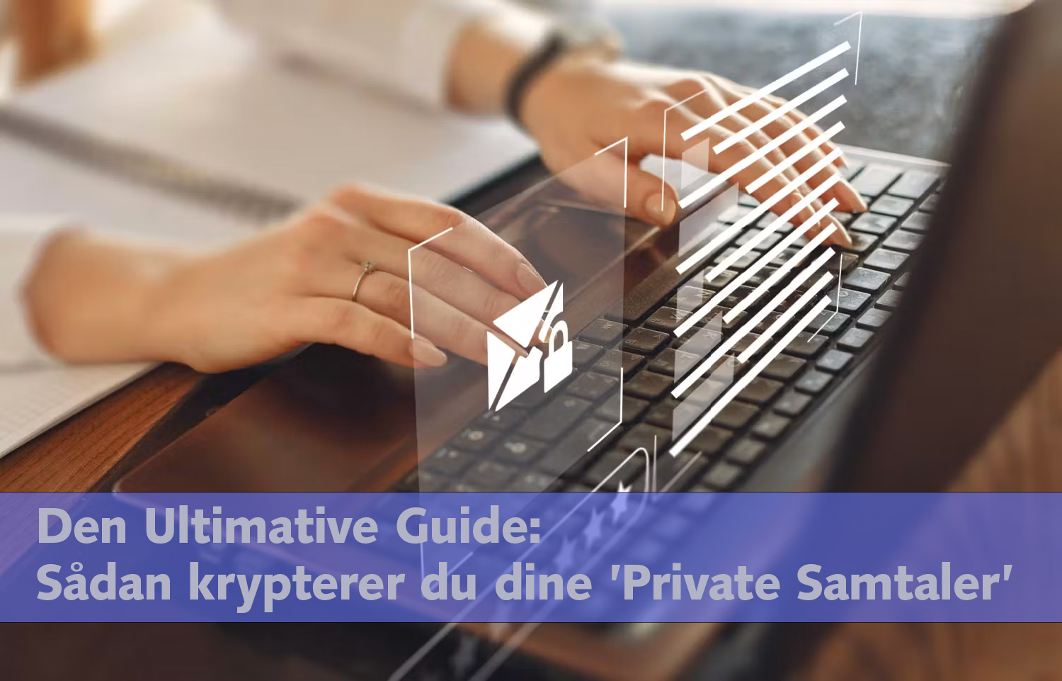 Den Ultimative Guide: Sådan kommunikerer du sikkert og beskytter dit privatliv med kryptering